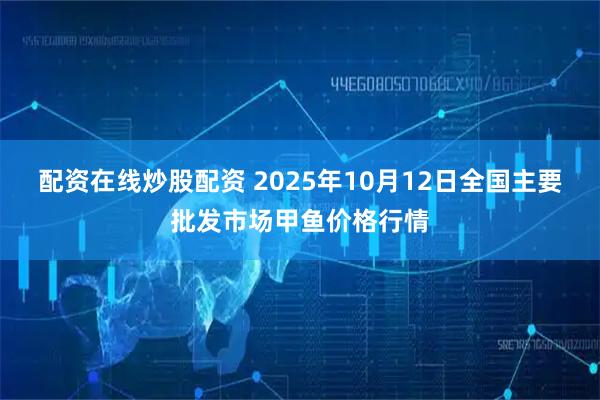 配资在线炒股配资 2025年10月12日全国主要批发市场甲鱼价格行情