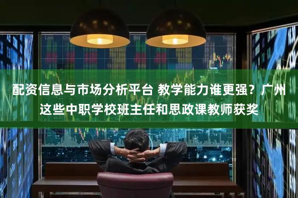 配资信息与市场分析平台 教学能力谁更强？广州这些中职学校班主任和思政课教师获奖